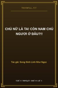 Chủ Nữ Là Ta! Còn Nam Chủ Ngươi Ở Đâu?!!