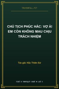 Chủ Tịch Phúc Hắc: Vợ À! Em Còn Không Mau Chịu Trách Nhiệm