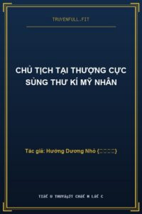 Chủ Tịch Tại Thượng Cực Sủng Thư Kí Mỹ Nhân