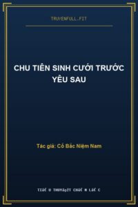 Chu Tiên Sinh Cưới Trước Yêu Sau
