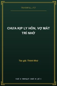 Chưa Kịp Ly Hôn, Vợ Mất Trí Nhớ