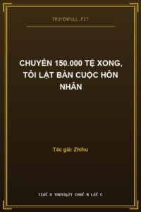 Chuyển 150.000 Tệ Xong, Tôi Lật Bàn Cuộc Hôn Nhân