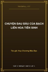 Chuyện Đau Đầu Của Bạch Liên Hoa Tiên Sinh