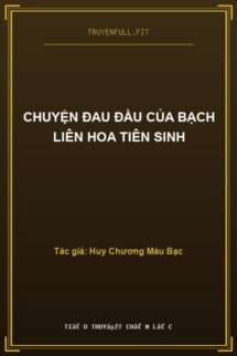 Chuyện Đau Đầu Của Bạch Liên Hoa Tiên Sinh