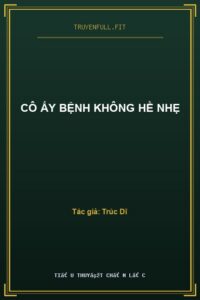 Cô Ấy Bệnh Không Hề Nhẹ