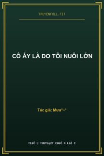 Cô Ấy Là Do Tôi Nuôi Lớn