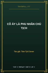 Cô Ấy Là Phu Nhân Chủ Tịch
