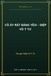 Cô Ấy Rất Đáng Yêu! – Diệp Vô Ý Tư