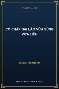 Cố Chấp Đại Lão Vừa Sủng Vừa Liêu