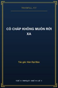Cố Chấp Không Muốn Rời Xa
