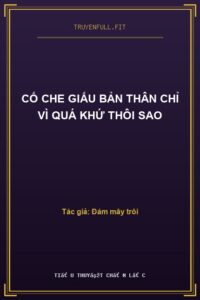 Cố Che Giấu Bản Thân Chỉ Vì Quá Khứ Thôi Sao