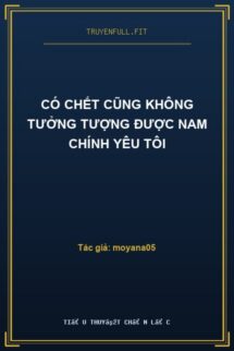 Có Chết Cũng Không Tưởng Tượng Được Nam Chính Yêu Tôi
