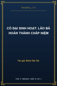 Cổ Đại Sinh Hoạt: Lão Bà Hoàn Thành Chấp Niệm