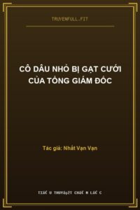 Cô Dâu Nhỏ Bị Gạt Cưới Của Tổng Giám Đốc