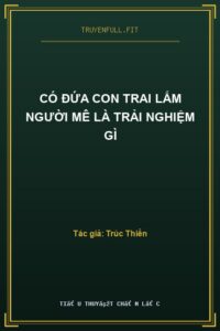 Có Đứa Con Trai Lắm Người Mê Là Trải Nghiệm Gì