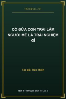 Có Đứa Con Trai Lắm Người Mê Là Trải Nghiệm Gì