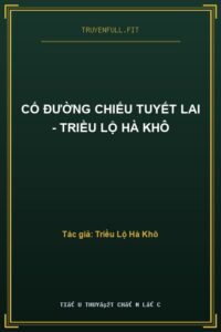 Cố Đường Chiếu Tuyết Lai – Triều Lộ Hà Khô