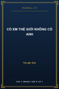 Có Em Thế Giới Không Có Anh