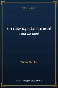 Cơ Giáp Đại Lão Chỉ Nghĩ Làm Cá Mặn