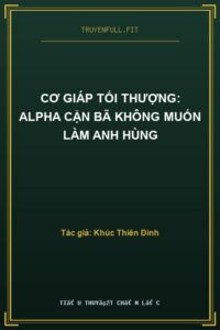 Cơ Giáp Tối Thượng: Alpha Cặn Bã Không Muốn Làm Anh Hùng