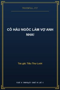 Cô Hầu Ngốc Làm Vợ Anh Nha!