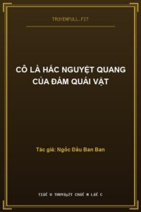 Cô Là Hắc Nguyệt Quang Của Đám Quái Vật