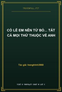 Có Lẽ Em Nên Từ Bỏ… Tất Cả Mọi Thứ Thuộc Về Anh
