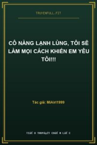 Cô Nàng Lạnh Lùng, Tôi Sẽ Làm Mọi Cách Khiến Em Yêu Tôi!!!