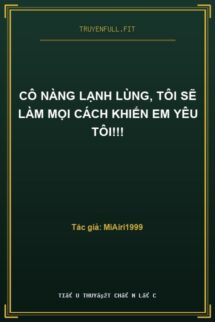 Cô Nàng Lạnh Lùng, Tôi Sẽ Làm Mọi Cách Khiến Em Yêu Tôi!!!
