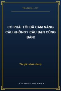 Có Phải Tôi Đã Cảm Nắng Cậu Không? Cậu Bạn Cùng Bàn!