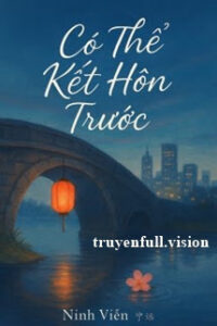 Có Thể Kết Hôn Trước – Ninh Viễn