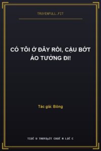 Có Tôi Ở Đây Rồi, Cậu Bớt Ảo Tưởng Đi!