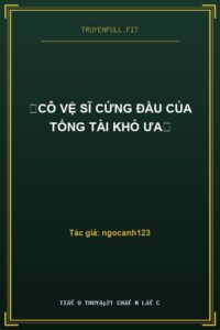 ❤Cô Vệ Sĩ Cứng Đầu của Tổng Tài Khó Ưa❤