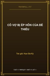 Cô Vợ Bị Ép Hôn Của Đế Thiếu
