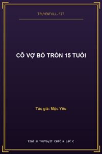 Cô Vợ Bỏ Trốn 15 Tuổi