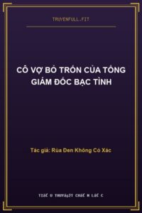 Cô Vợ Bỏ Trốn Của Tổng Giám Đốc Bạc Tình