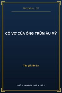 Cô Vợ Của Ông Trùm Âu Mỹ