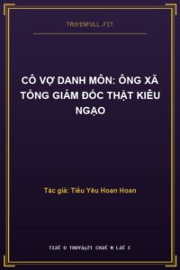 Cô Vợ Danh Môn: Ông Xã Tổng Giám Đốc Thật Kiêu Ngạo