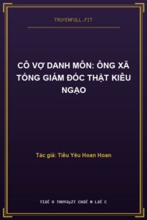Cô Vợ Danh Môn: Ông Xã Tổng Giám Đốc Thật Kiêu Ngạo