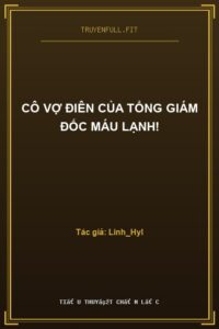 Cô Vợ Điên Của Tổng Giám Đốc Máu Lạnh!