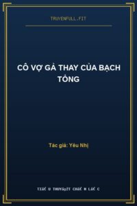 Cô Vợ Gả Thay Của Bạch Tổng
