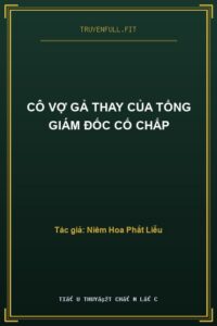 Cô Vợ Gả Thay Của Tổng Giám Đốc Cố Chấp