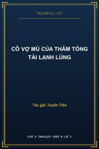Cô Vợ Mù Của Thẩm Tổng Tài Lạnh Lùng