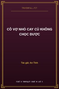Cô Vợ Nhỏ Cay Cú Không Chọc Được