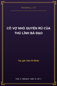Cô Vợ Nhỏ Quyến Rũ Của Thủ Lĩnh Bá Đạo