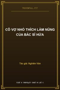 Cô Vợ Nhỏ Thích Làm Nũng Của Bác Sĩ Hứa