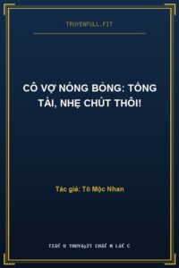 Cô Vợ Nóng Bỏng: Tổng Tài, Nhẹ Chút Thôi!