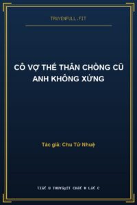 Cô Vợ Thế Thân Chồng Cũ Anh Không Xứng