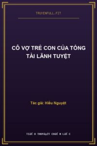 Cô Vợ Trẻ Con Của Tổng Tài Lãnh Tuyệt