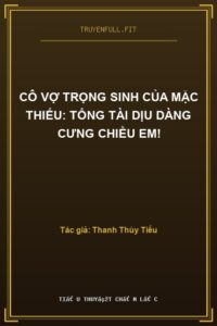 Cô Vợ Trọng Sinh Của Mặc Thiếu: Tổng Tài Dịu Dàng Cưng Chiều Em!